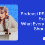 Podcast RSS Feed Explained for 2025: What Every Creator Should Know