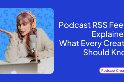 Podcast RSS Feed Explained for 2025: What Every Creator Should Know