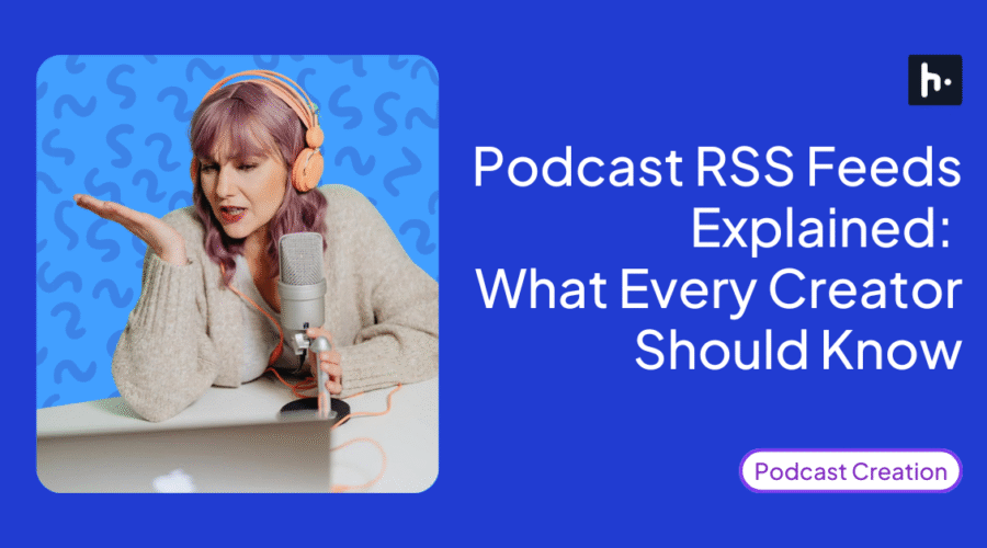Podcast RSS Feed Explained for 2025: What Every Creator Should Know