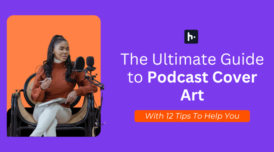 The Ultimate Guide to Podcast Cover Art with 12 tips to help you