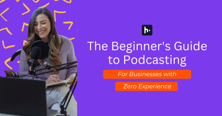 The Beginner's Guide to Start Podcasting For Businesses with Zero Podcasting Experience