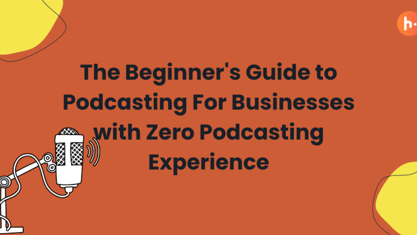 The Beginner's Guide to Podcasting For Businesses with Zero Podcasting Experience