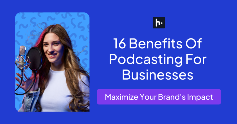16 Benefits Of Podcasting For Businesses: Maximize Your Brand's Impact