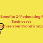 16 Benefits Of Podcasting For Businesses: Maximize Your Brand's Impact