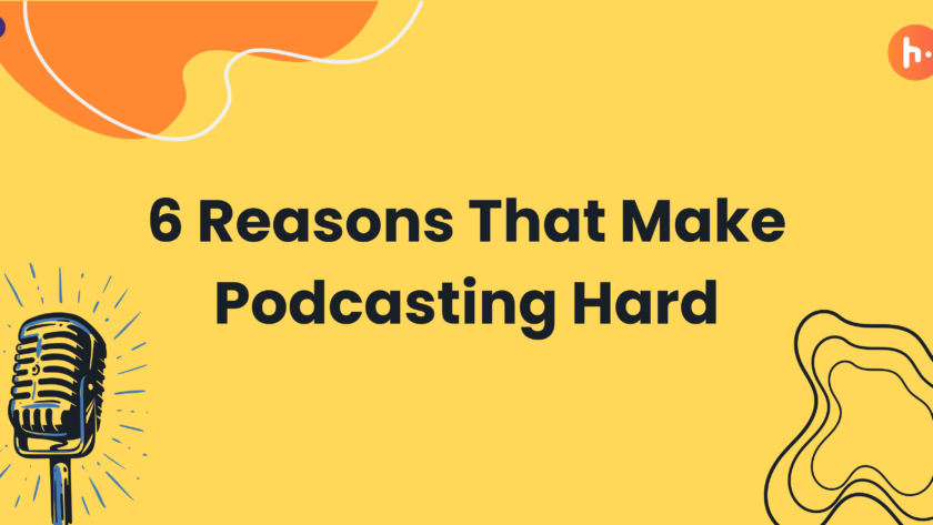 Why is podcasting hard? Here are 6 reasons.
