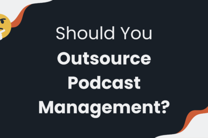 Should you outsource podcast management?
