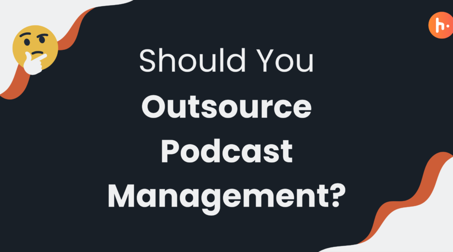 Should you outsource podcast management?