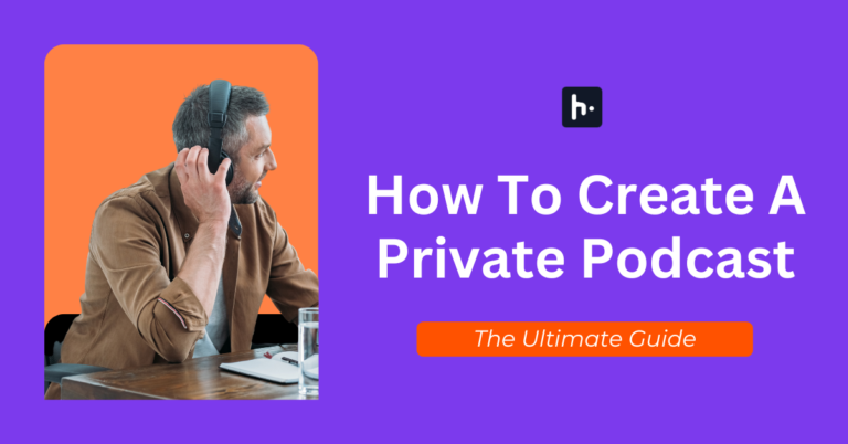 How To Create A Private Podcast - The Ultimate Guide