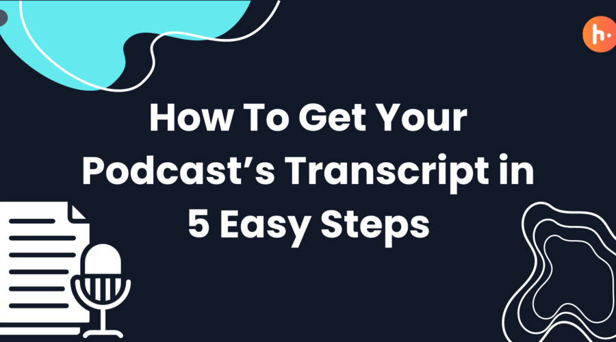 How To Get Your Podcast’s Transcript in 5 Easy Steps