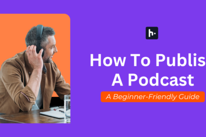 A Beginner-Friendly Guide On How To Publish A Podcast