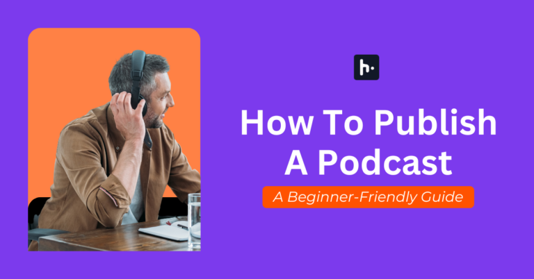 A Beginner-Friendly Guide On How To Publish A Podcast