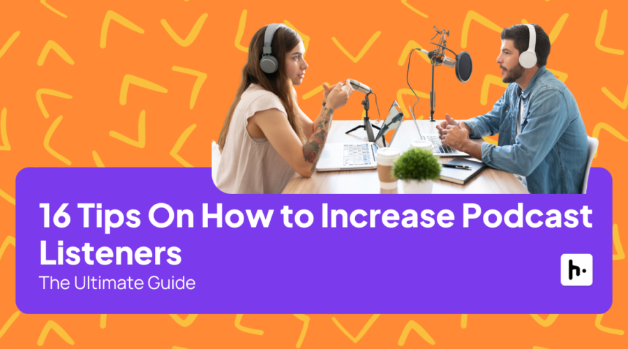 16 Tips On How to Increase Podcast Listeners: The Ultimate Guide