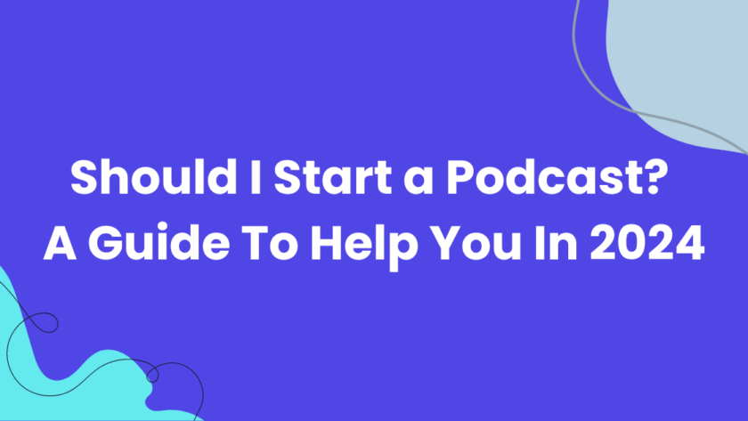 Should I Start a Podcast? A Guide To Help You In 2024