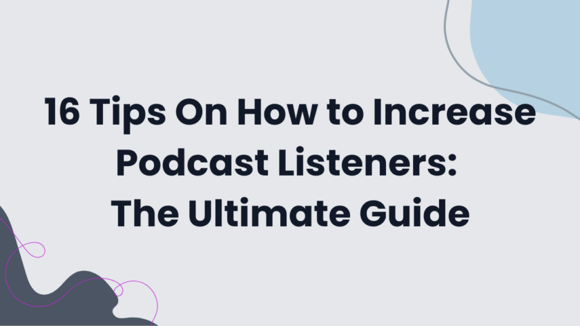 16 Tips On How to Increase Podcast Listeners: The Ultimate Guide