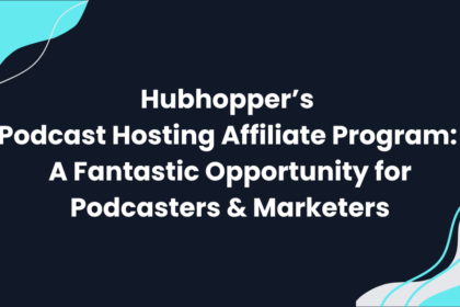 Hubhopper’s Podcast Hosting Affiliate Program: A Fantastic Opportunity for Podcasters & Marketers