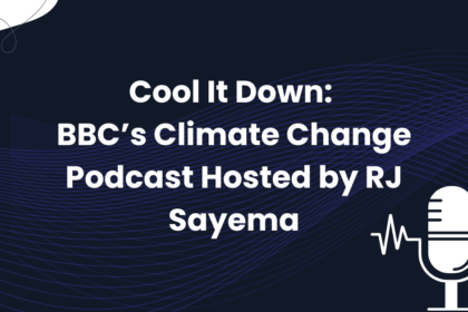 Cool It Down: BBC’s Climate Change Podcast Hosted by RJ Sayema