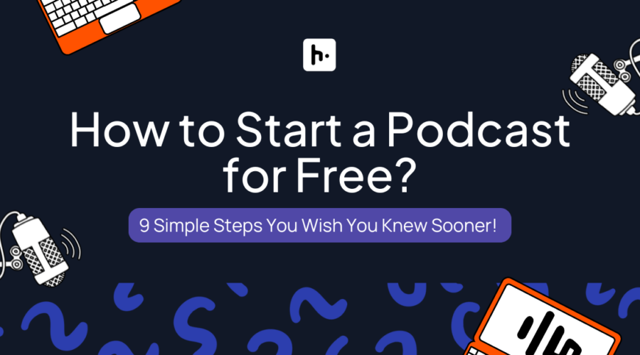 How to Start a Podcast for Free: 9 Simple Steps You Wish You Knew Sooner!