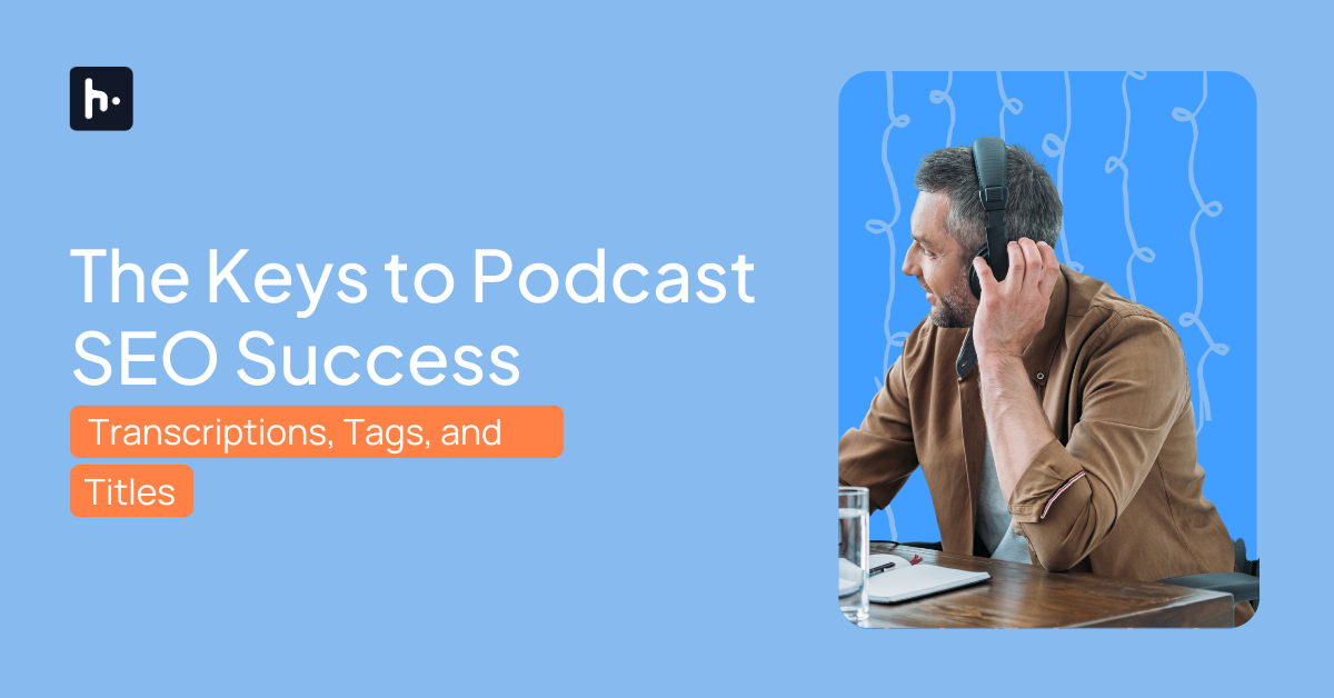 Podcast Success The Keys to Podcast SEO Success: Transcriptions, Tags, and Titles