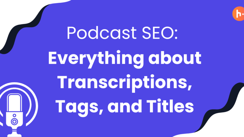 Transcriptions, Tags, and Titles: The Keys to Podcast SEO Success