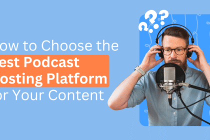 How to Choose the Best Podcast Hosting Platform for Your Content