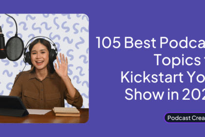 105 Best Podcast Topics to Kickstart Your Show in 2025
