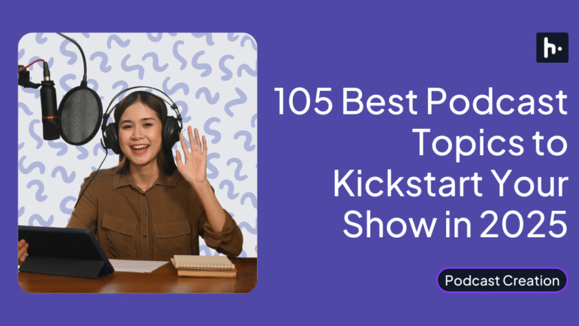 105 Best Podcast Topics to Kickstart Your Show in 2025