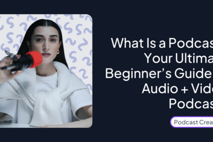 What Is a Podcast? Your Ultimate Beginner’s Guide to Audio + Video Podcasts