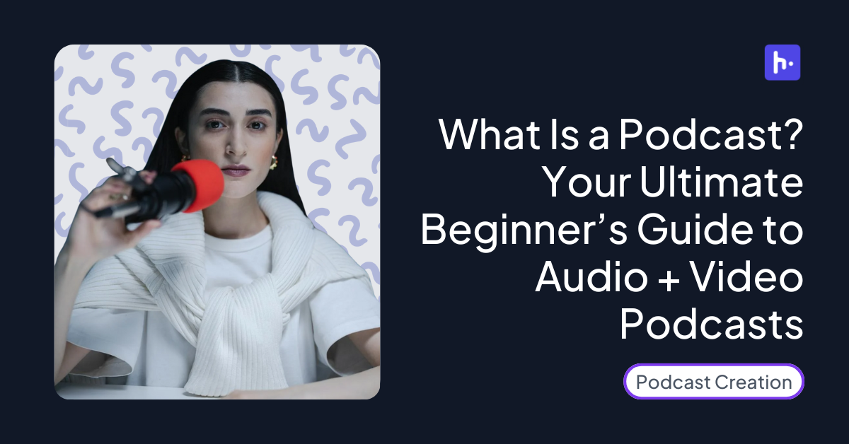 What Is a Podcast? Everything You Need to Know to Start Your Own