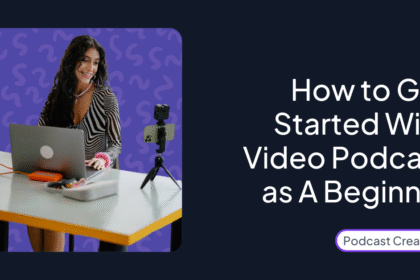 How to Get Started With Video Podcast as A Beginner