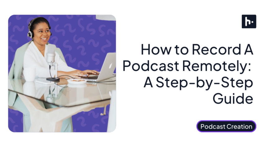 How to Record A Podcast Remotely: A Step-by-Step Guide