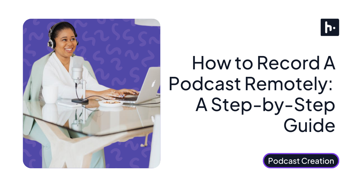 How To Record A Podcast Remotely: A Step-by-Step Guide