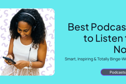 Best Podcasts to Listen to Now Smart, Inspiring & Totally Binge-Worthy