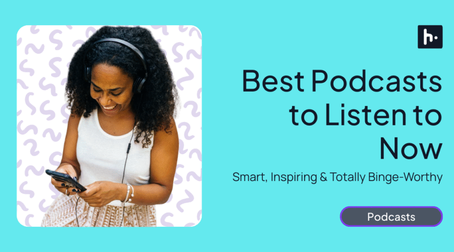 Best Podcasts to Listen to Now Smart, Inspiring & Totally Binge-Worthy